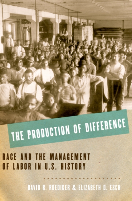 The Production of Difference : Race and the Management of Labor in U.S. History, EPUB eBook