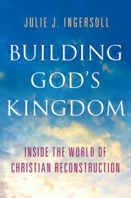Building God's Kingdom : Inside the World of Christian Reconstruction, Hardback Book