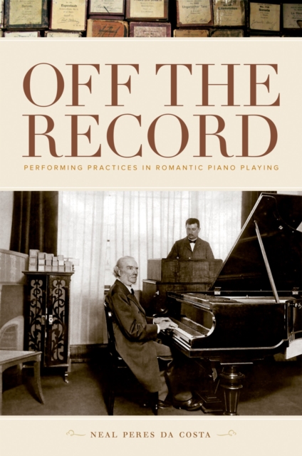 Off the Record : Performing Practices in Romantic Piano Playing, PDF eBook