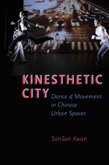 Kinesthetic City : Dance and Movement in Chinese Urban Spaces, PDF eBook