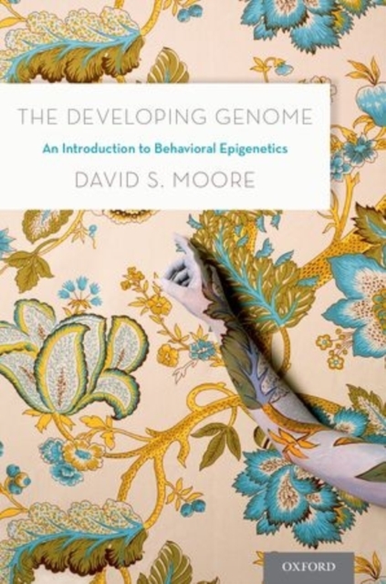 The Developing Genome : An Introduction to Behavioral Epigenetics, Hardback Book
