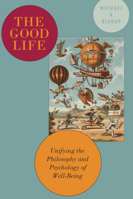 The Good Life : Unifying the Philosophy and Psychology of Well-Being, PDF eBook