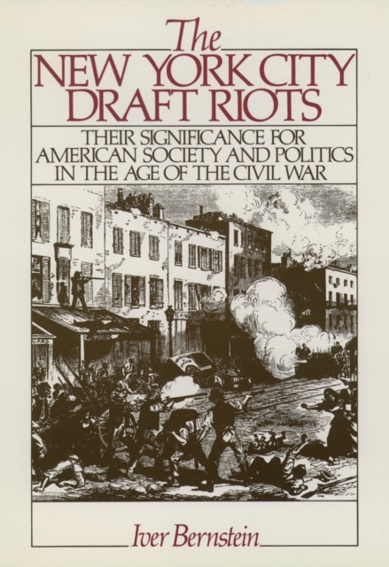The New York City Draft Riots : Their Significance for American Society and Politics in the Age of the Civil War, EPUB eBook