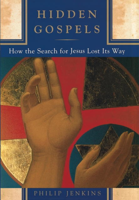 Hidden Gospels : How the Search for Jesus Lost Its Way, EPUB eBook
