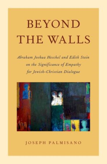 Beyond the Walls : Abraham Joshua Heschel and Edith Stein on the Significance of Empathy for Jewish-Christian Dialogue, Hardback Book