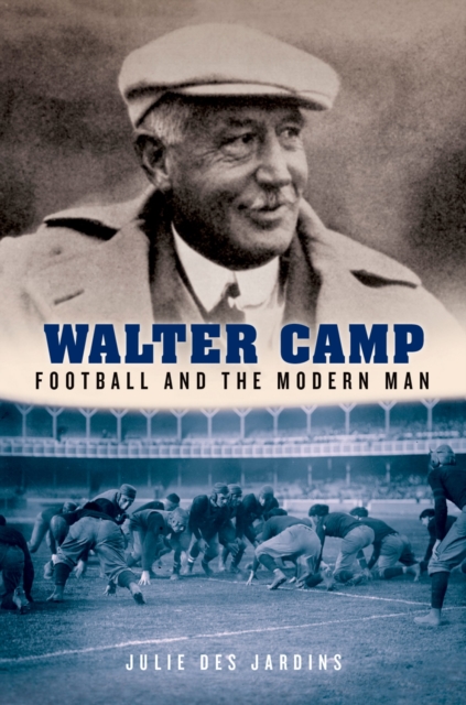 Walter Camp : Football and the Modern Man, PDF eBook