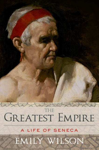 The Greatest Empire : A Life of Seneca, PDF eBook