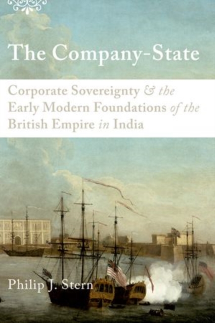 The Company-State : Corporate Sovereignty and the Early Modern Foundations of the British Empire in India, Paperback / softback Book