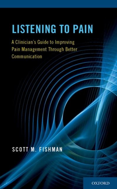Listening to Pain : A Clinician's Guide to Improving Pain Management Through Better Communication, PDF eBook