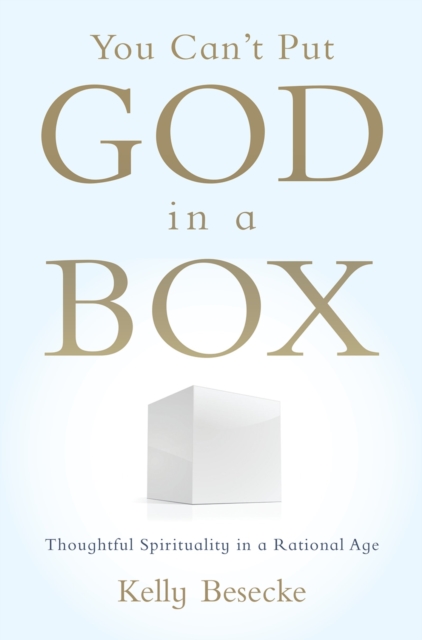 You Can't Put God in a Box : Thoughtful Spirituality in a Rational Age, PDF eBook