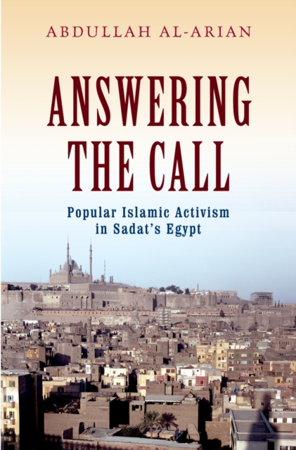 Answering the Call : Popular Islamic Activism in Sadat's Egypt, PDF eBook