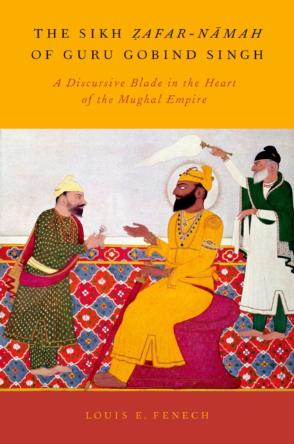 The Sikh Zafar-namah of Guru Gobind Singh : A Discursive Blade in the Heart of the Mughal Empire, PDF eBook