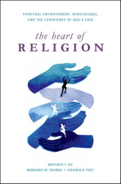 The Heart of Religion : Spiritual Empowerment, Benevolence, and the Experience of God's Love, Hardback Book