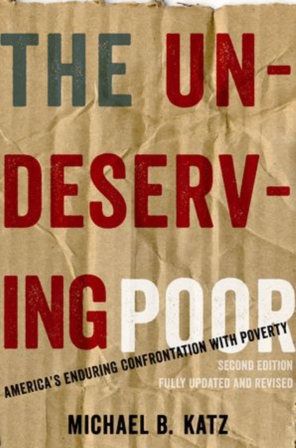 The Undeserving Poor : America's Enduring Confrontation with Poverty: Fully Updated and Revised, Paperback / softback Book