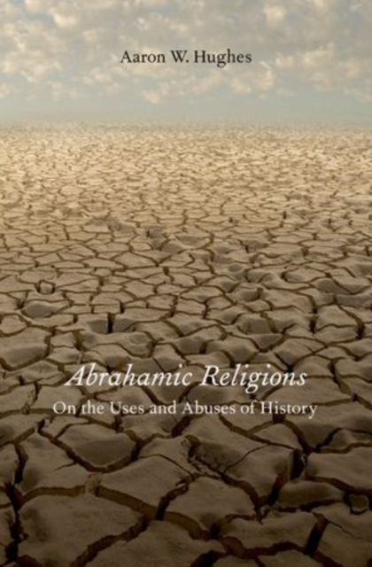 Abrahamic Religions : On the Uses and Abuses of History, Hardback Book