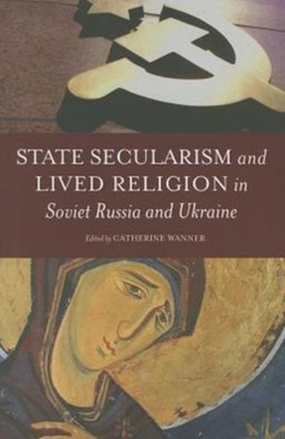 State Secularism and Lived Religion in Soviet Russia and Ukraine, Paperback / softback Book