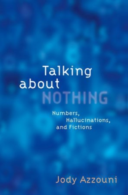 Talking About Nothing : Numbers, Hallucinations, and Fictions, Paperback / softback Book