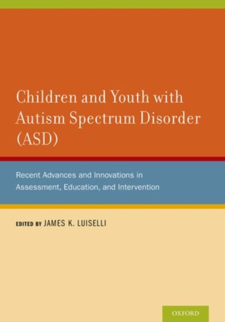 Children and Youth with Autism Spectrum Disorder (ASD) : Recent Advances and Innovations in Assessment, Education, and Intervention, Hardback Book