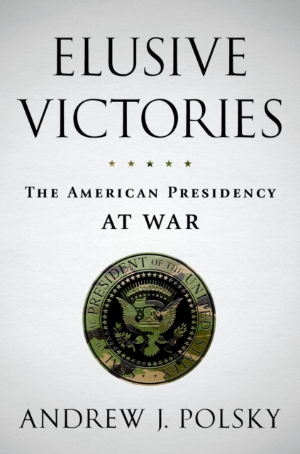 Elusive Victories : The American Presidency at War, EPUB eBook