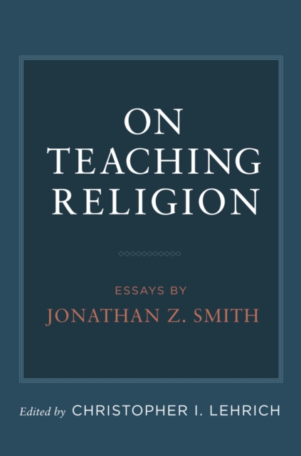 On Teaching Religion : Essays by Jonathan Z. Smith, PDF eBook