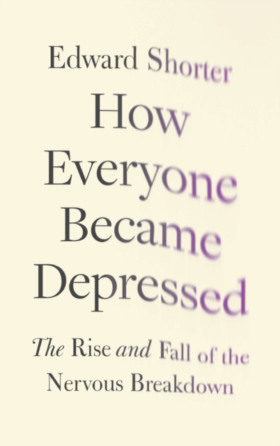 How Everyone Became Depressed : The Rise and Fall of the Nervous Breakdown, Hardback Book