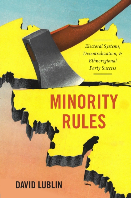 Minority Rules : Electoral Systems, Decentralization, and Ethnoregional Party Success, PDF eBook