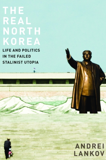 The Real North Korea : Life and Politics in the Failed Stalinist Utopia, Hardback Book
