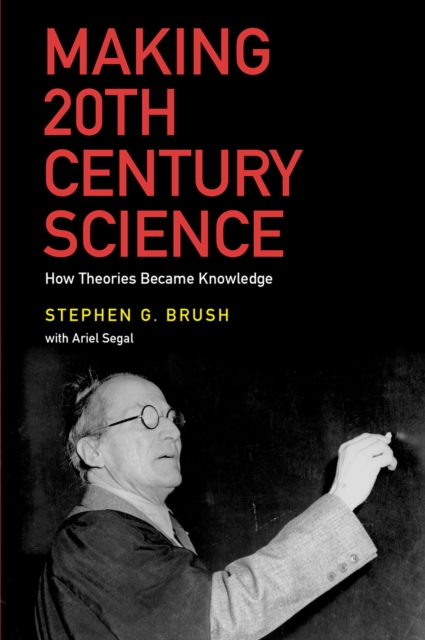 Making 20th Century Science : How Theories Became Knowledge, PDF eBook