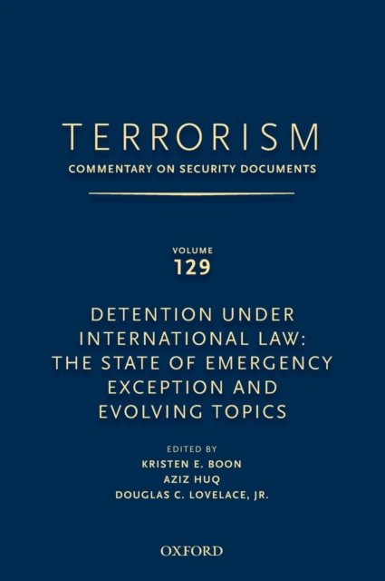 TERRORISM: COMMENTARY ON SECURITY DOCUMENTS VOLUME 129 : Detention Under International Law: The State of Emergency Exception and Evolving Topics, Hardback Book