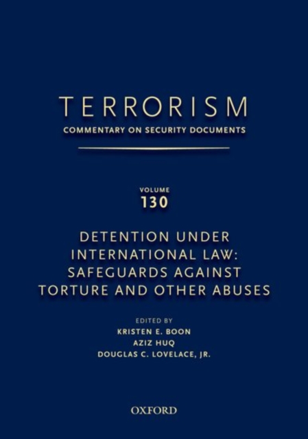 TERRORISM: COMMENTARY ON SECURITY DOCUMENTS VOLUME 130 : Detention Under International Law: Safeguards Against Torture and Other Abuses, Hardback Book