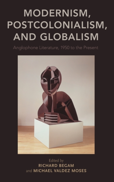 Modernism, Postcolonialism, and Globalism : Anglophone Literature, 1950 to the Present, Hardback Book