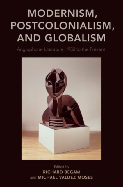 Modernism, Postcolonialism, and Globalism : Anglophone Literature, 1950 to the Present, Paperback / softback Book