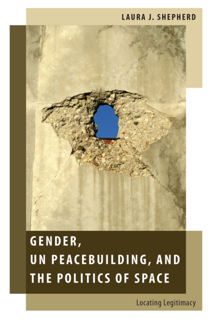 Gender, UN Peacebuilding, and the Politics of Space : Locating Legitimacy, PDF eBook