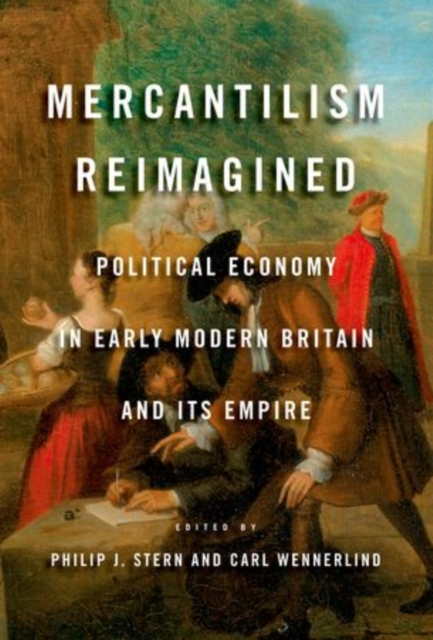 Mercantilism Reimagined : Political Economy in Early Modern Britain and Its Empire, Hardback Book