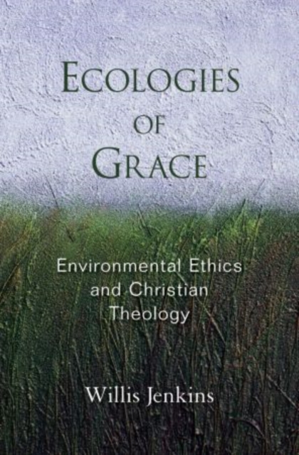 Ecologies of Grace : Environmental Ethics and Christian Theology, Paperback / softback Book