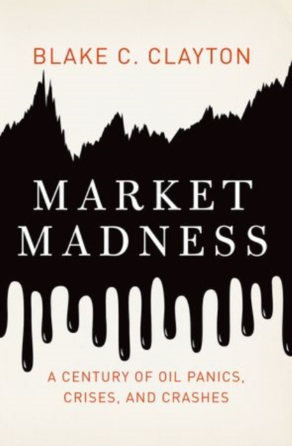 Market Madness : A Century of Oil Panics, Crises, and Crashes, Hardback Book
