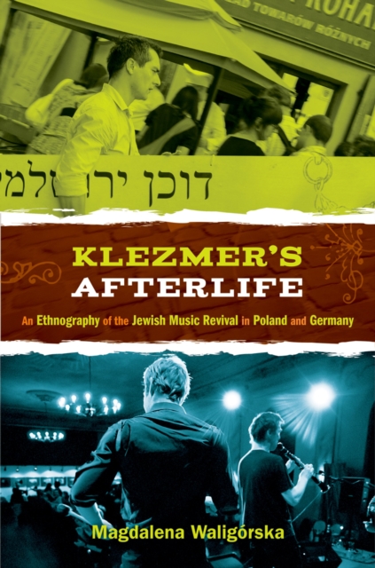 Klezmer's Afterlife : An Ethnography of the Jewish Music Revival in Poland and Germany, PDF eBook