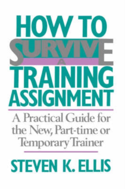 How To Survive A Training Assignment : A Practical Guide For The New, Part-time Or Temporary Trainer, Paperback / softback Book