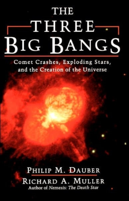 The Three Big Bangs : Comet Crashes, Exploding Stars, And The Creation Of The Universe, Paperback / softback Book