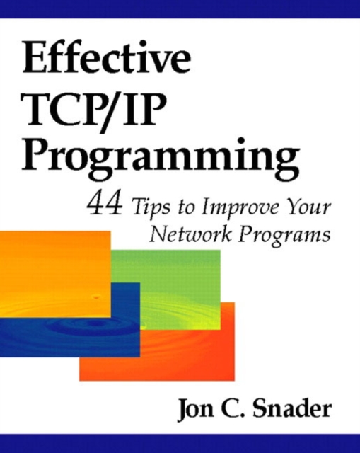 Effective TCP/IP Programming : 44 Tips to Improve Your Network Programs: 44 Tips to Improve Your Network Programs, Paperback / softback Book