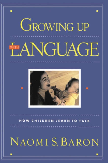 Growing Up With Language : How Children Learn To Talk, Paperback / softback Book