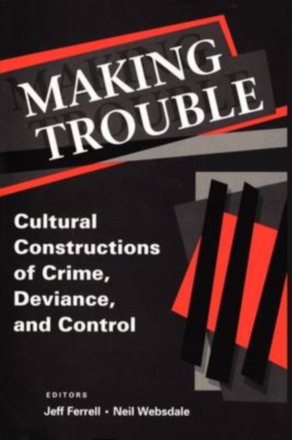 Making Trouble : Cultural Constraints of Crime, Deviance, and Control, Paperback / softback Book