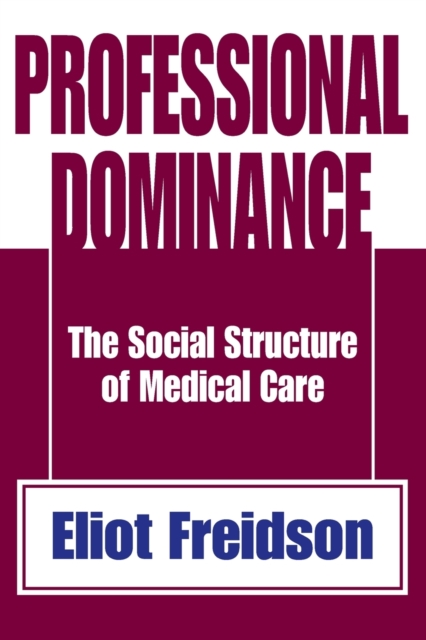 Professional Dominance : The Social Structure of Medical Care, Paperback / softback Book