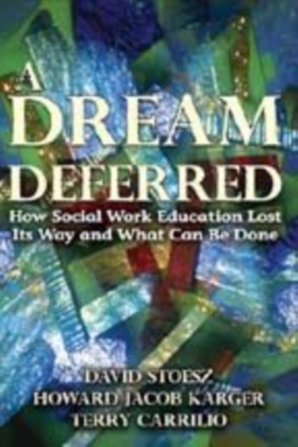 A Dream Deferred : How Social Work Education Lost Its Way and What Can be Done, Hardback Book