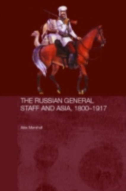 The Russian General Staff and Asia, 1860-1917, PDF eBook