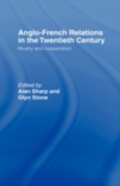 Anglo-French Relations in the Twentieth Century : Rivalry and Cooperation, PDF eBook
