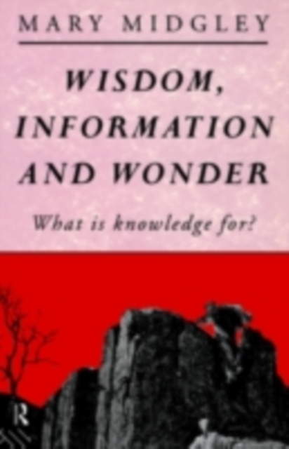 Wisdom, Information and Wonder : What is Knowledge For?, PDF eBook