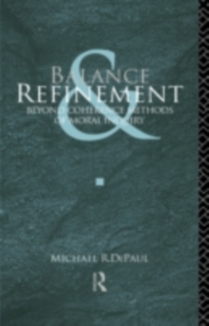 Balance and Refinement : Beyond Coherence Methods of Moral Inquiry, PDF eBook