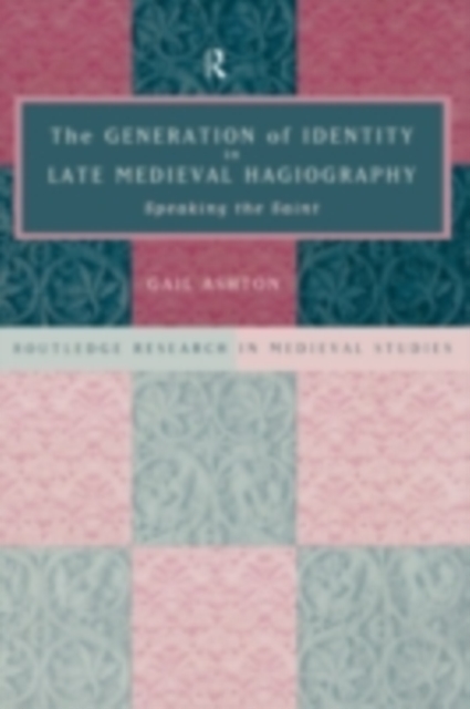 The Generation of Identity in Late Medieval Hagiography : Speaking the Saint, PDF eBook
