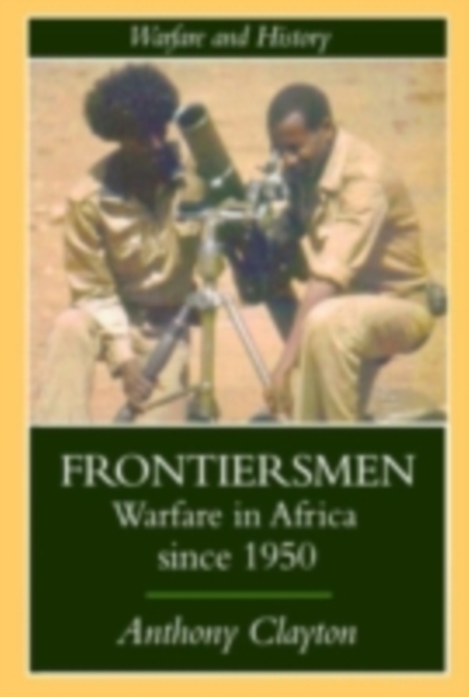 Frontiersmen : Warfare In Africa Since 1950, PDF eBook